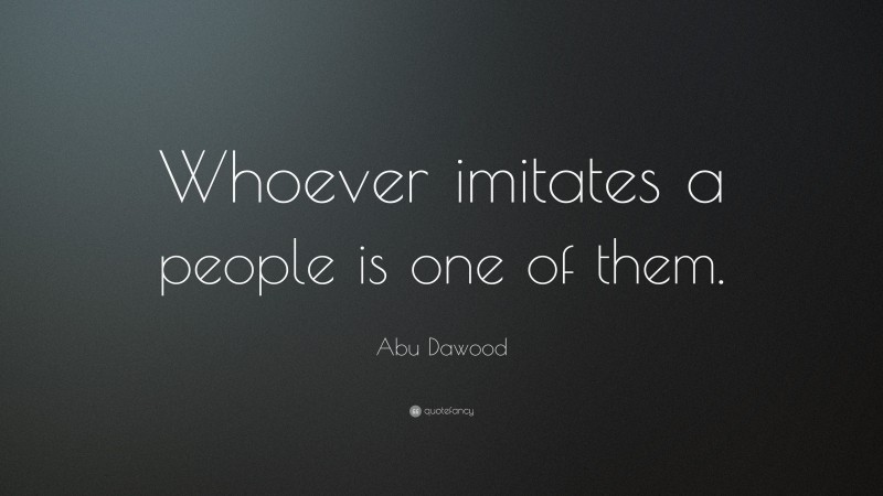 Abu Dawood Quote: “Whoever imitates a people is one of them.”