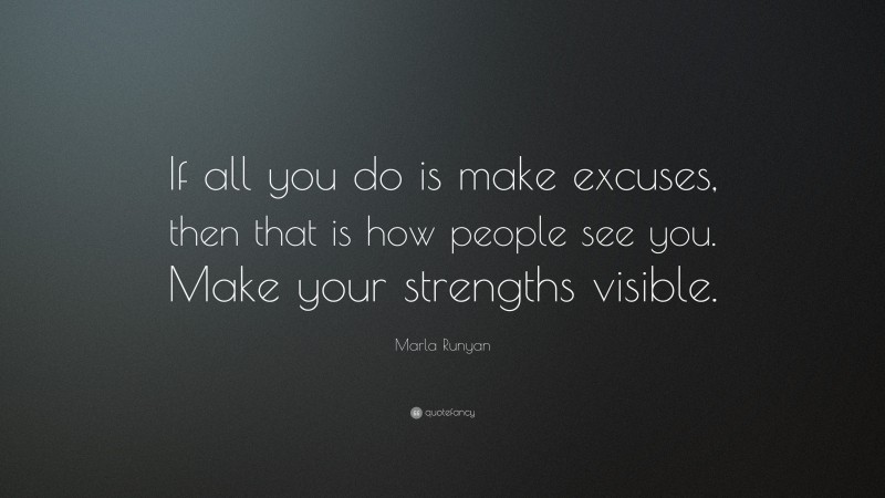 Marla Runyan Quote: “If all you do is make excuses, then that is how people see you. Make your strengths visible.”