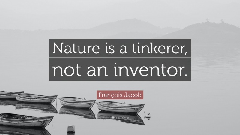 François Jacob Quote: “Nature is a tinkerer, not an inventor.”