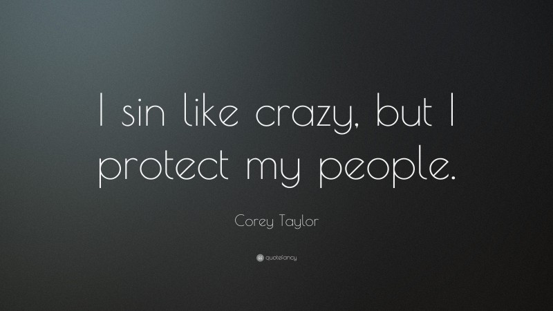 Corey Taylor Quote: “I sin like crazy, but I protect my people.”