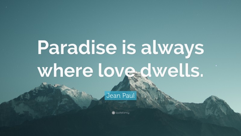 Jean Paul Quote: “Paradise is always where love dwells.”