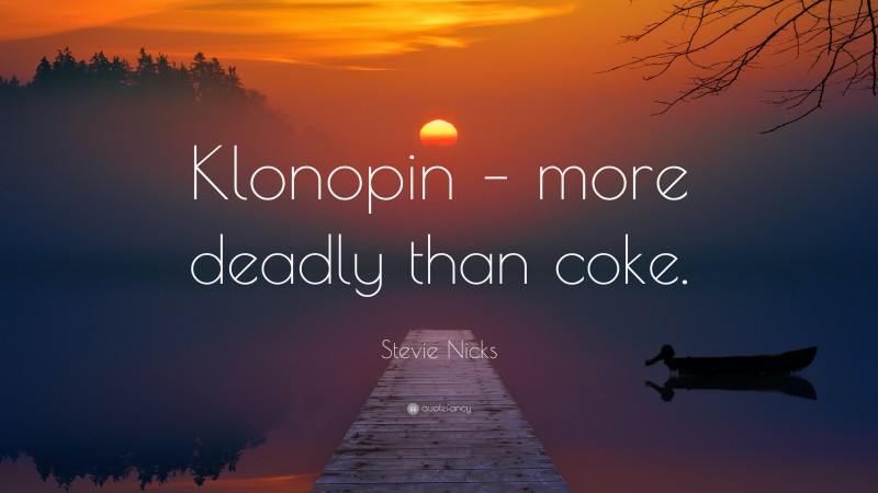 Stevie Nicks Quote: “Klonopin – more deadly than coke.”