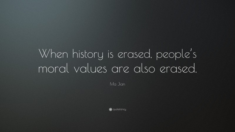 Ma Jian Quote: “When history is erased, people’s moral values are also erased.”