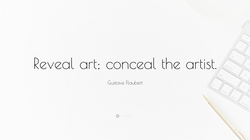 Gustave Flaubert Quote: “Reveal art; conceal the artist.”
