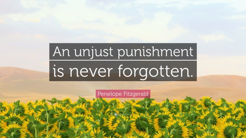 Penelope Fitzgerald Quote: “An unjust punishment is never forgotten.”