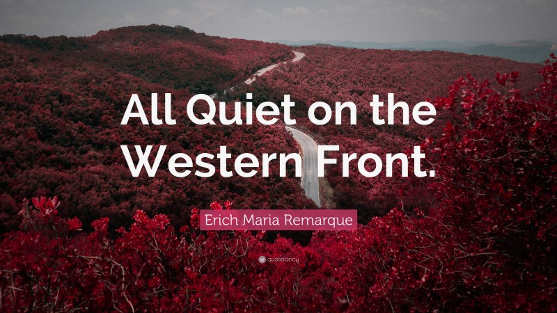 Erich Maria Remarque Quote: “All Quiet on the Western Front.”