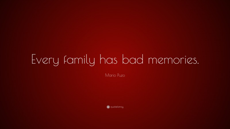 Mario Puzo Quote: “Every family has bad memories.”