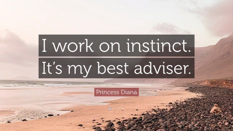 Princess Diana Quote: “I work on instinct. It’s my best adviser.”