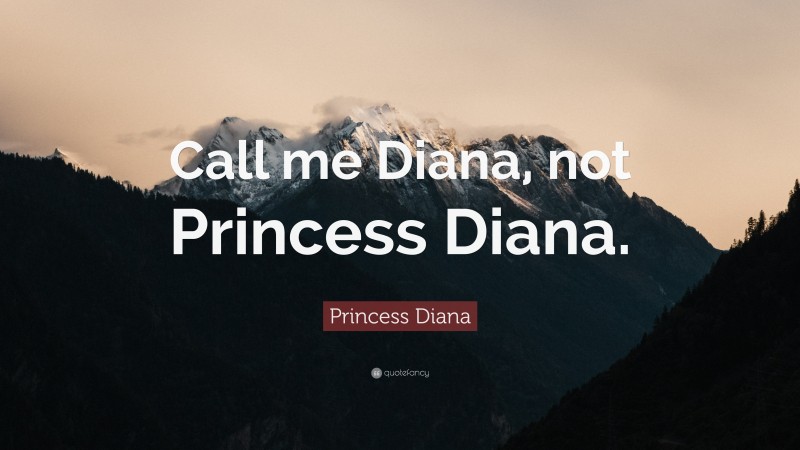 Princess Diana Quote: “Call me Diana, not Princess Diana.”