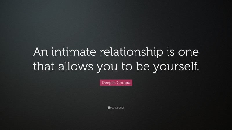 Deepak Chopra Quote: “An intimate relationship is one that allows you to be yourself.”