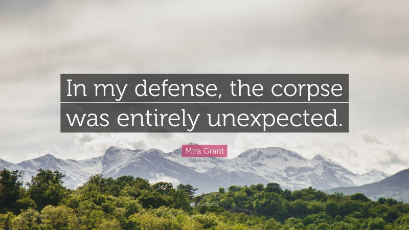 Mira Grant Quote: “In my defense, the corpse was entirely unexpected.”