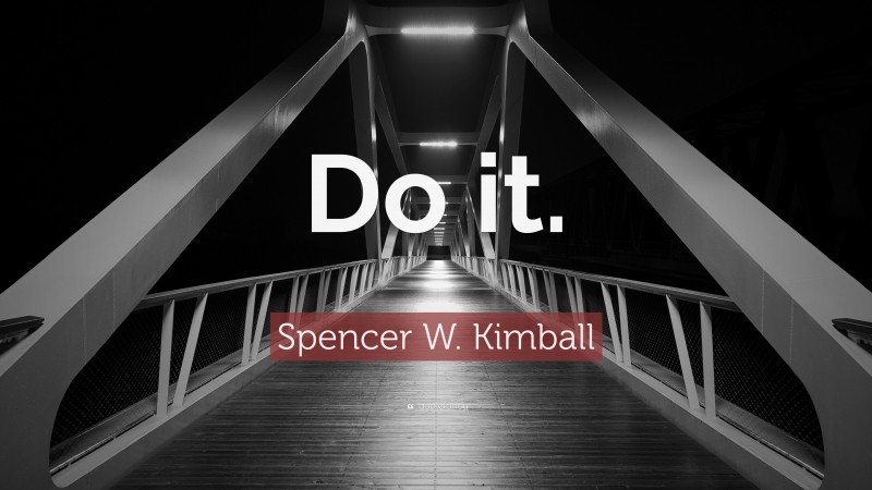 Spencer W. Kimball Quote: “Do it.”