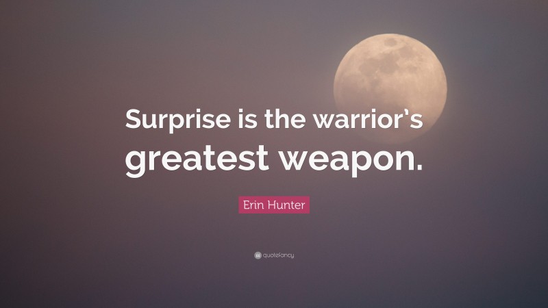 Erin Hunter Quote: “Surprise is the warrior’s greatest weapon.”