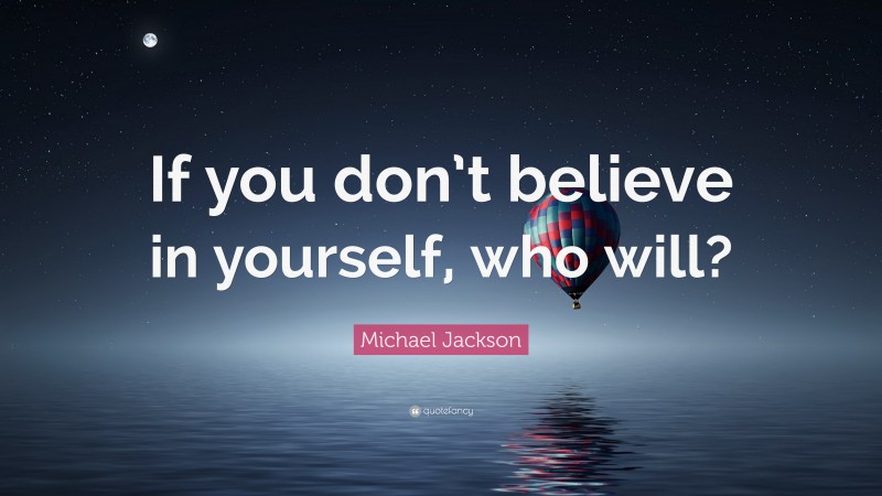 Michael Jackson Quote: “If you don’t believe in yourself, who will?”