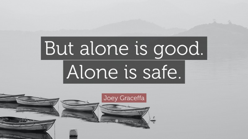 Joey Graceffa Quote: “But alone is good. Alone is safe.”