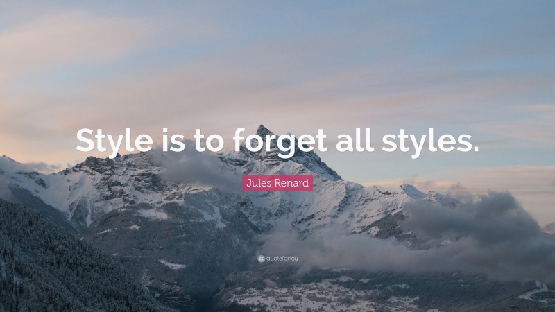 Jules Renard Quote: “Style is to forget all styles.”