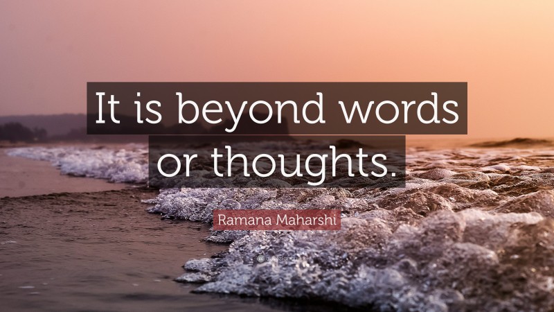 Ramana Maharshi Quote: “It is beyond words or thoughts.”