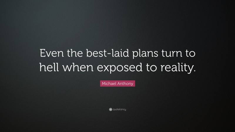 Michael Anthony Quote: “Even the best-laid plans turn to hell when exposed to reality.”