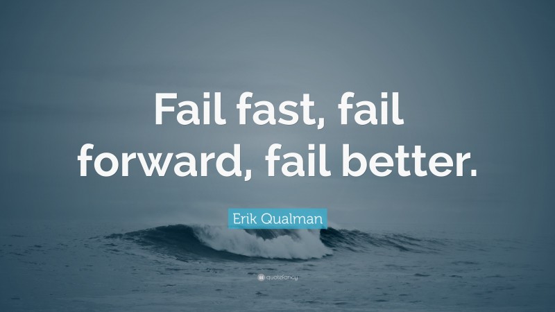 Erik Qualman Quote: “Fail fast, fail forward, fail better.”