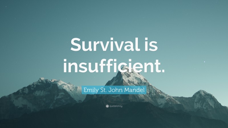 Emily St. John Mandel Quote: “Survival is insufficient.”