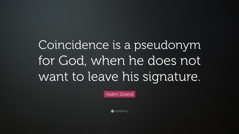 Vadim Zeland Quote: “Coincidence is a pseudonym for God, when he does not want to leave his signature.”