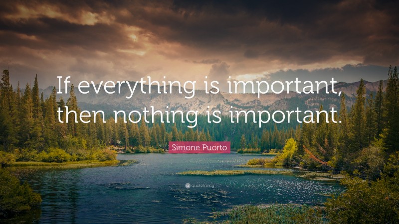 Simone Puorto Quote: “If everything is important, then nothing is ...