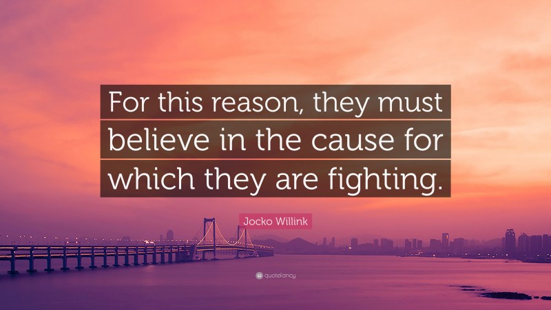 Jocko Willink Quote: “For this reason, they must believe in the cause for which they are fighting.”