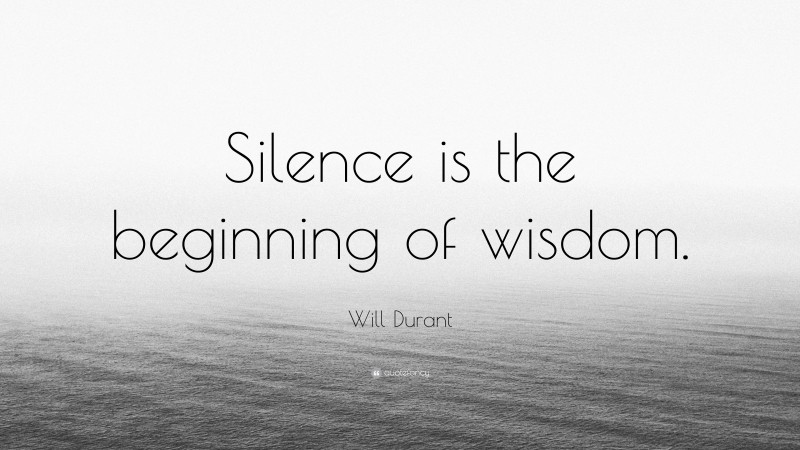 Will Durant Quote: “Silence is the beginning of wisdom.”