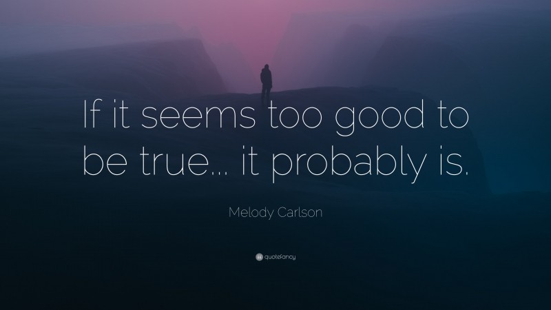 Melody Carlson Quote: “If it seems too good to be true... it probably is.”