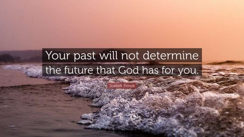 Joseph Prince Quote: “Your past will not determine the future that God has for you.”