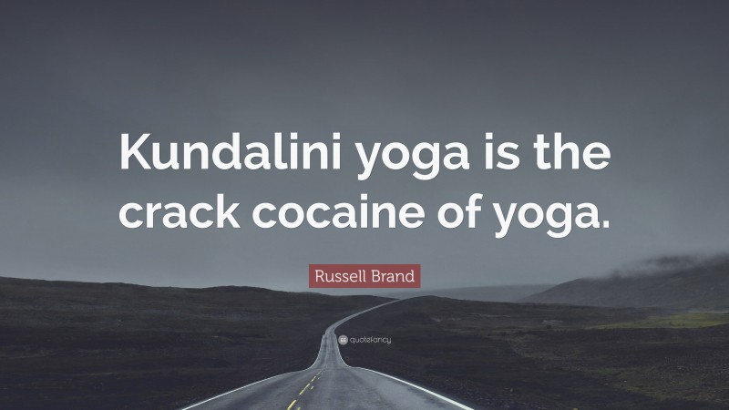 Russell Brand Quote: “Kundalini yoga is the crack cocaine of yoga.”