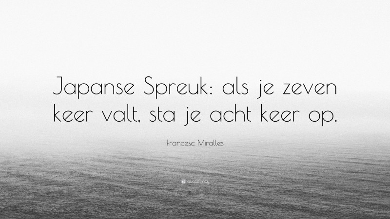 Francesc Miralles Quote: “Japanse Spreuk: als je zeven keer valt, sta je acht keer op.”
