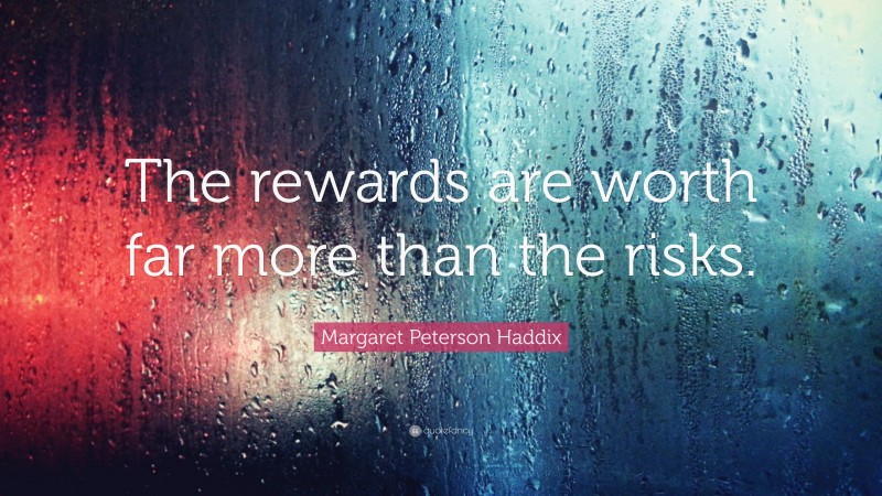 Margaret Peterson Haddix Quote: “The rewards are worth far more than the risks.”