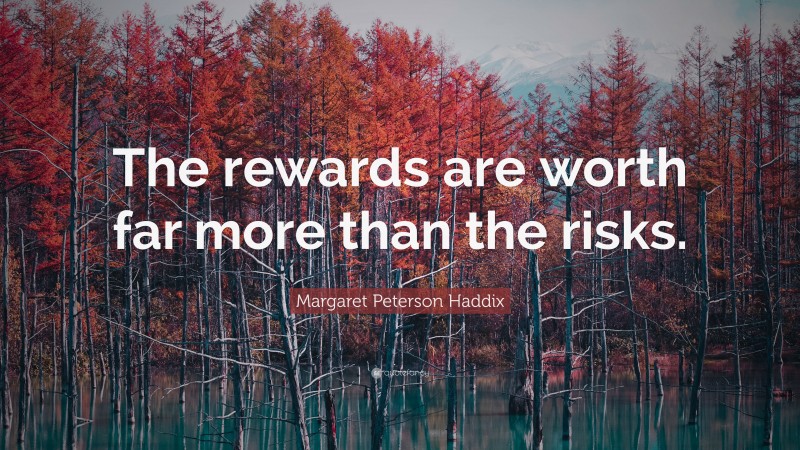 Margaret Peterson Haddix Quote: “The rewards are worth far more than the risks.”