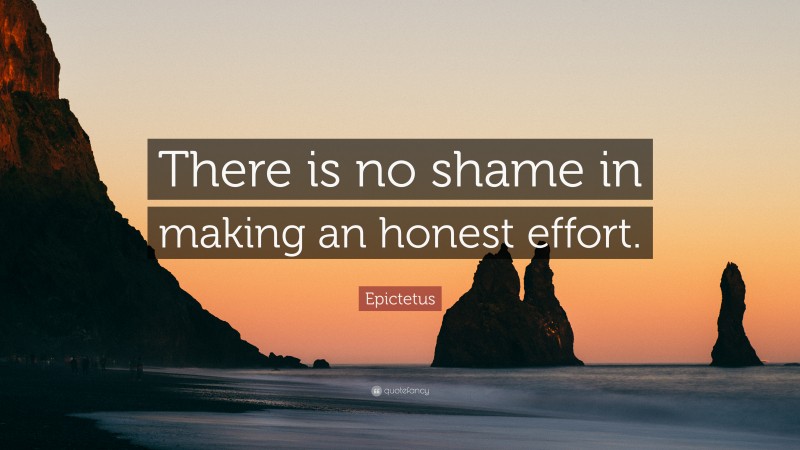 Epictetus Quote: “There is no shame in making an honest effort.”