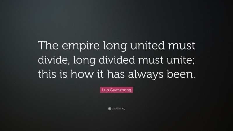 Luo Guanzhong Quote: “The empire long united must divide, long divided must unite; this is how it has always been.”