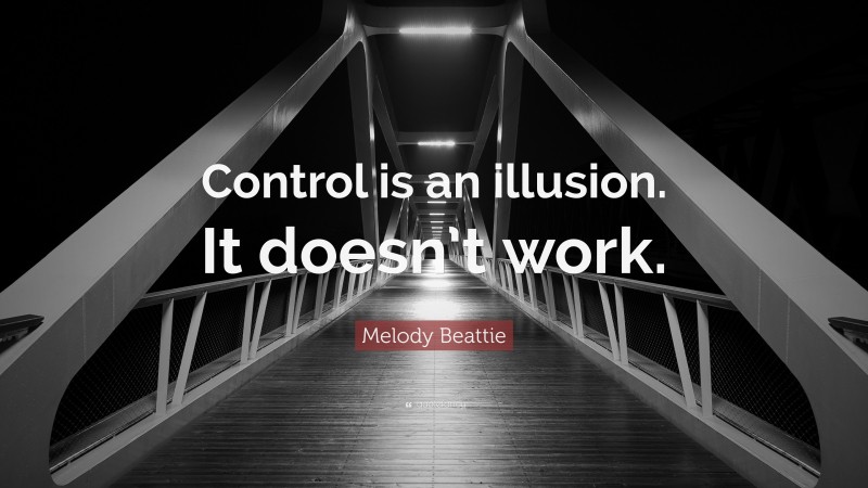Melody Beattie Quote: “Control is an illusion. It doesn’t work.”