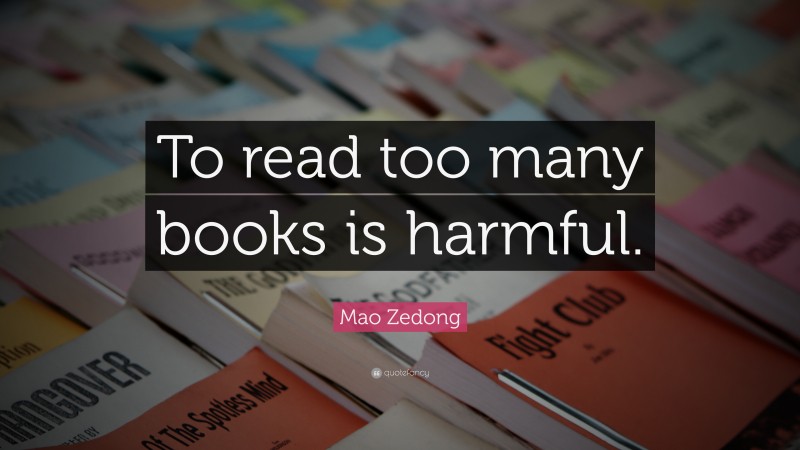 Mao Zedong Quote: “To read too many books is harmful.”