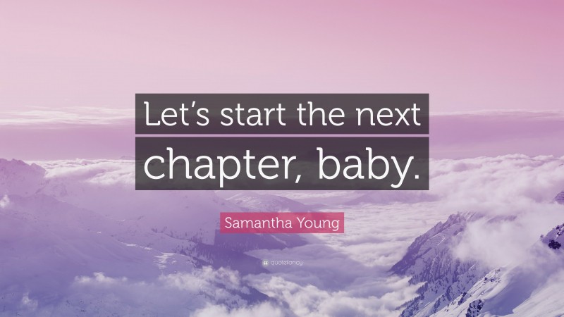 Samantha Young Quote: “Let’s start the next chapter, baby.”