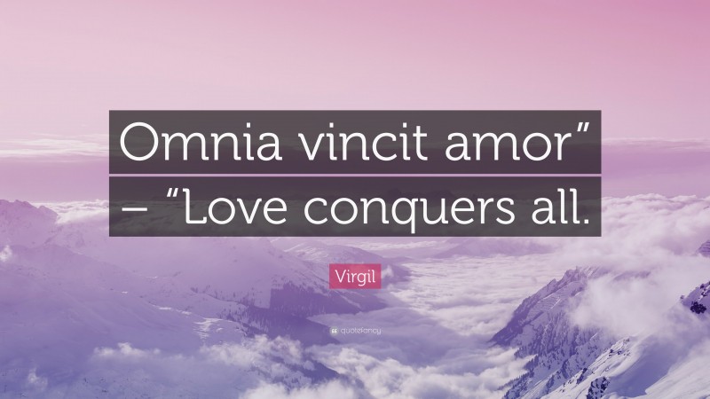 Virgil Quote: “Omnia vincit amor” – “Love conquers all.”