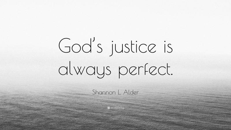 Shannon L. Alder Quote: “God’s justice is always perfect.”