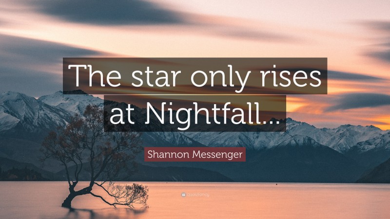 Shannon Messenger Quote: “The star only rises at Nightfall...”