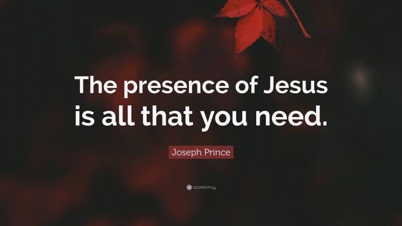 Joseph Prince Quote: “The presence of Jesus is all that you need.”