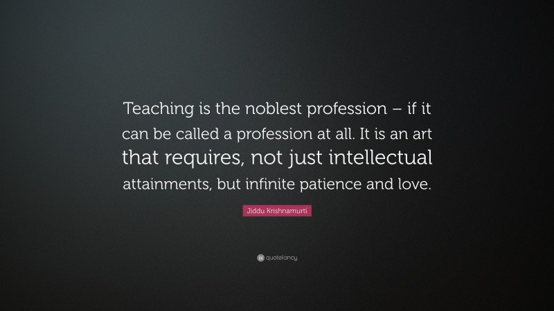 Jiddu Krishnamurti Quote: “Teaching is the noblest profession – if it ...