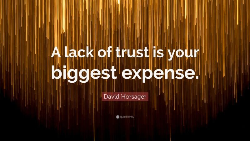 David Horsager Quote: “A lack of trust is your biggest expense.”