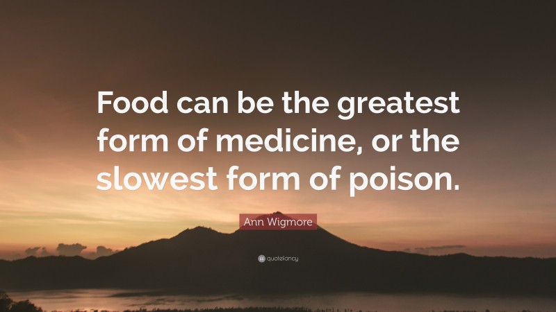 Ann Wigmore Quote: “Food can be the greatest form of medicine, or the slowest form of poison.”