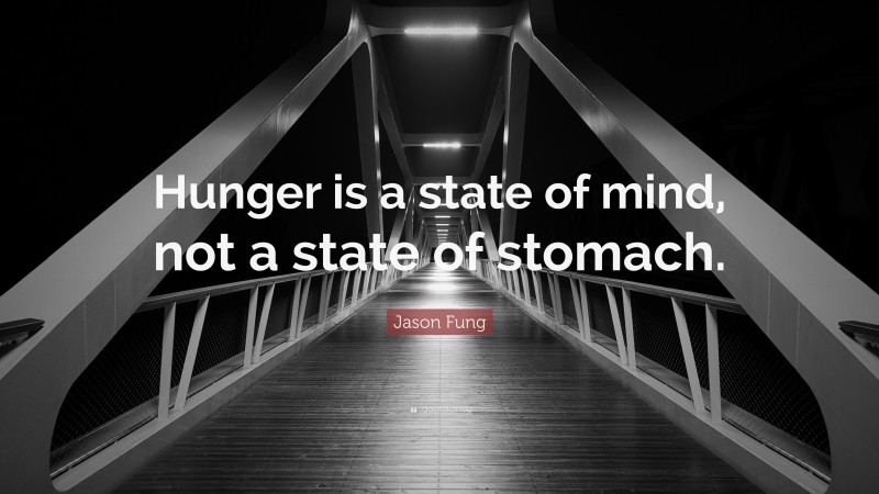 Jason Fung Quote: “Hunger is a state of mind, not a state of stomach.”
