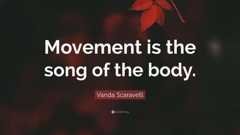 Vanda Scaravelli Quote: “Movement is the song of the body.”