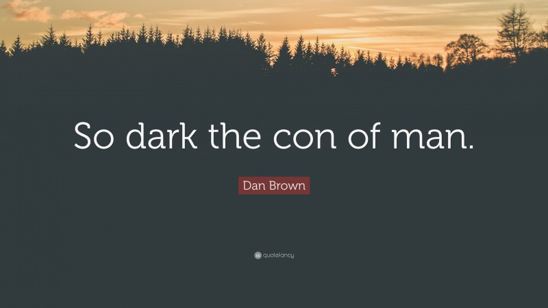 Dan Brown Quote: “So dark the con of man.”