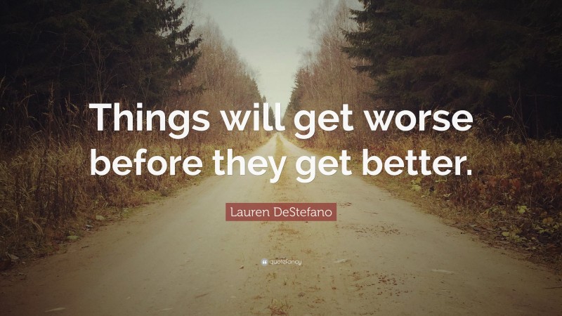 Lauren DeStefano Quote: “Things will get worse before they get better.”